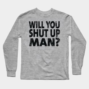 Shut Up Man shut up man donald trump Long Sleeve T-Shirt